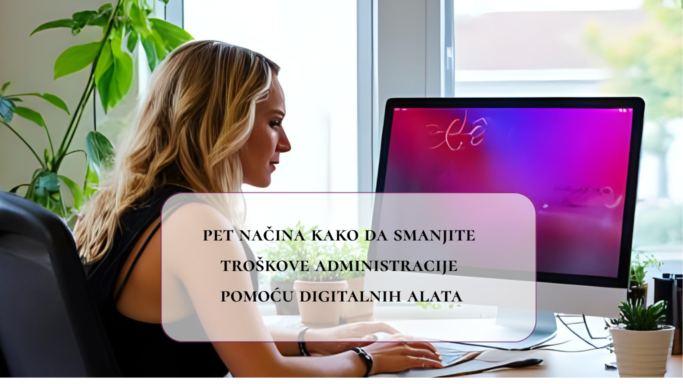 Pet načina kako da smanjite troškove administracije pomoću digitalnih alata