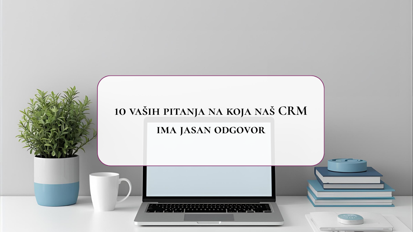 10 vaših pitanja na koja naš CRM ima jasan odgovor